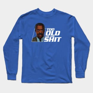 Too old for this shit Long Sleeve T-Shirt